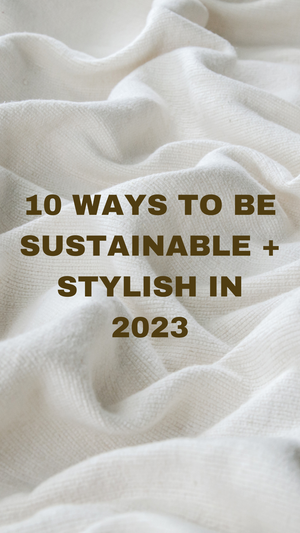 10 Ways to be Sustainable + Stylish in 2023